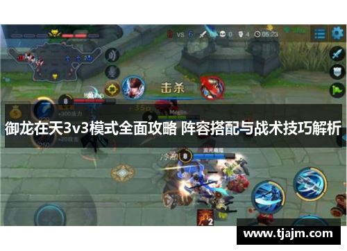 御龙在天3v3模式全面攻略 阵容搭配与战术技巧解析